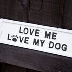 White Love Me Love My Dog Sign