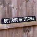 Black Bottoms Up Bitches Sign