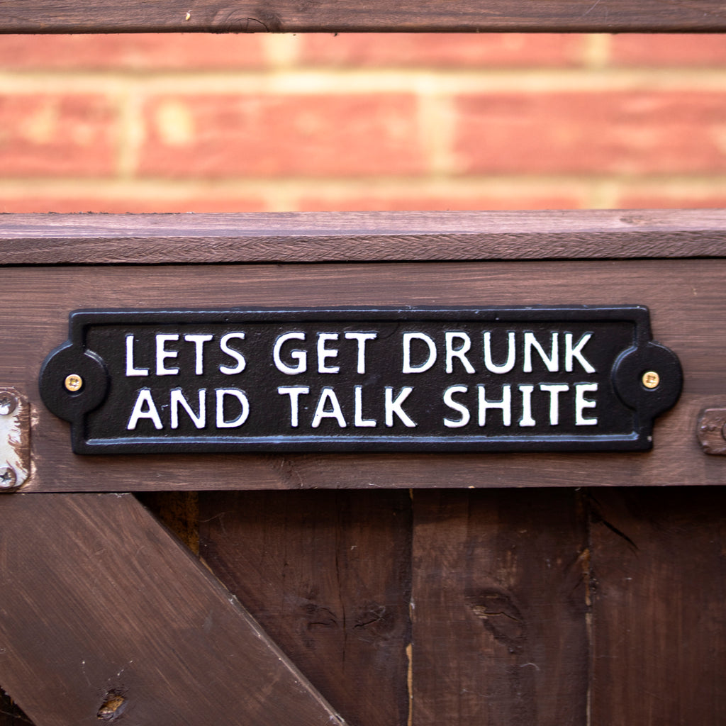 Lets Get Drunk And Talk Sh*te Sign