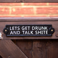 Lets Get Drunk And Talk Sh*te Sign