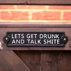 Lets Get Drunk And Talk Sh*te Sign