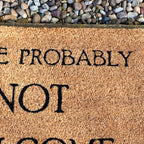 You're Probably Not Welcome Coir Door Mat